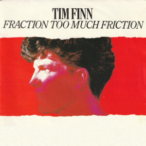 Single - Tim Finn - Fraction Too Much Friction