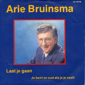 Single - Arie Bruinsma - Laat Je Gaan / Je Bent Zo Oud Als Je Je Voelt
