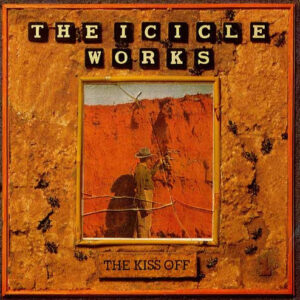 Single - The Icicle Works - The Kiss Off